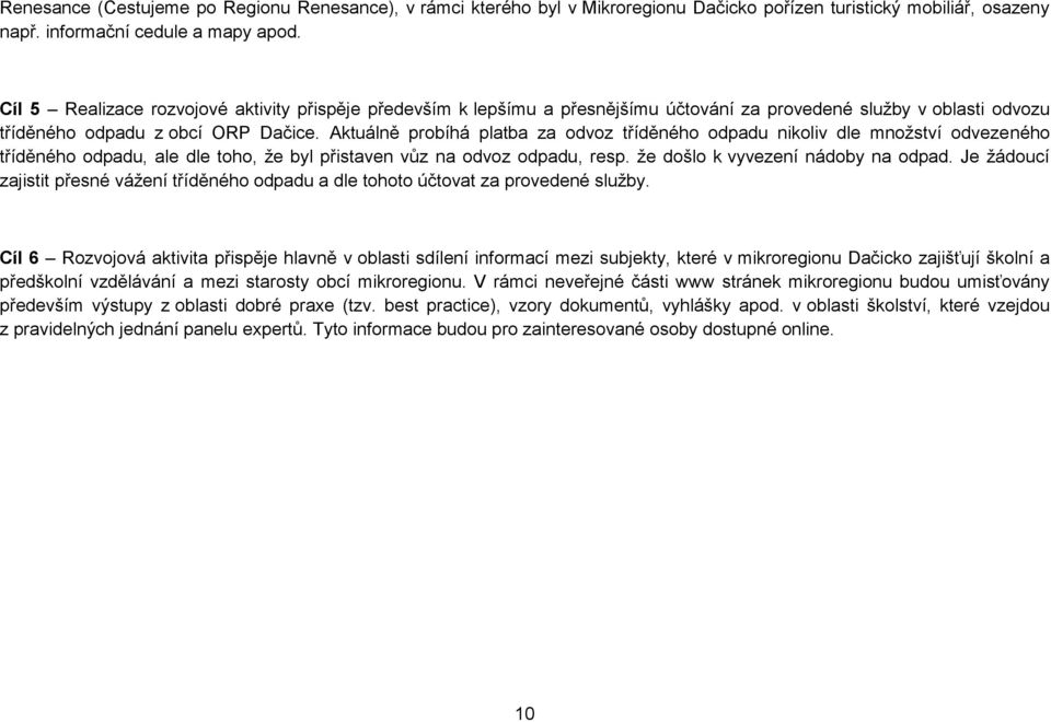 Aktuálně probíhá platba za odvoz tříděného odpadu nikoliv dle množství odvezeného tříděného odpadu, ale dle toho, že byl přistaven vůz na odvoz odpadu, resp. že došlo k vyvezení nádoby na odpad.