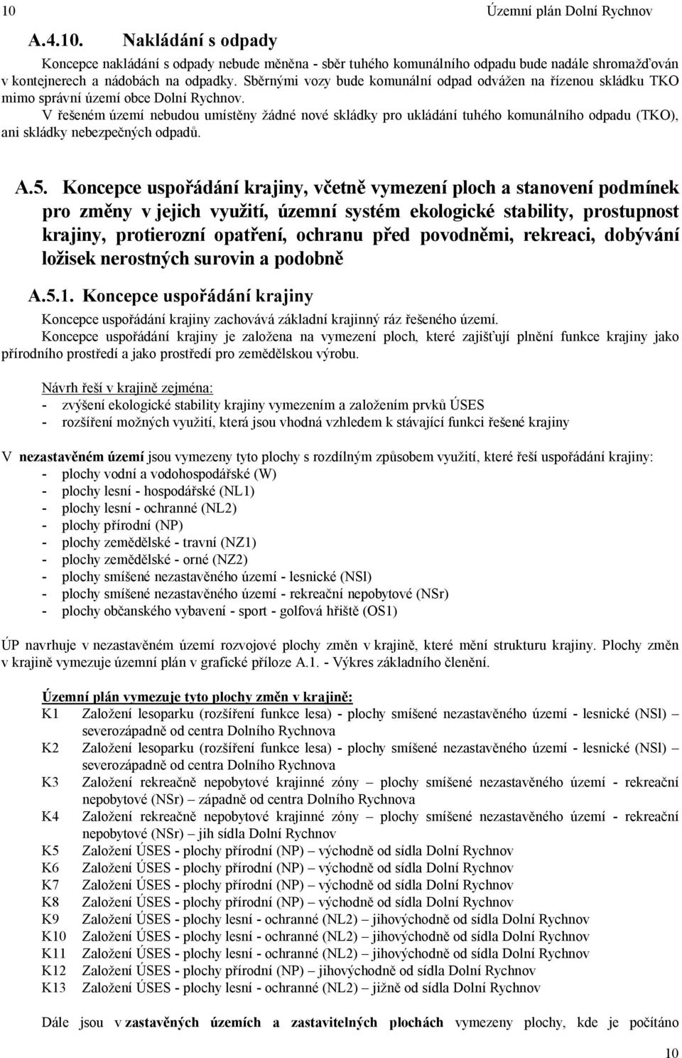 V eném území nebudou umíst ny ádné nové skládky pro ukládání tuhého komunálního odpadu (TKO), ani skládky nebezpe ných odpad. A.5.