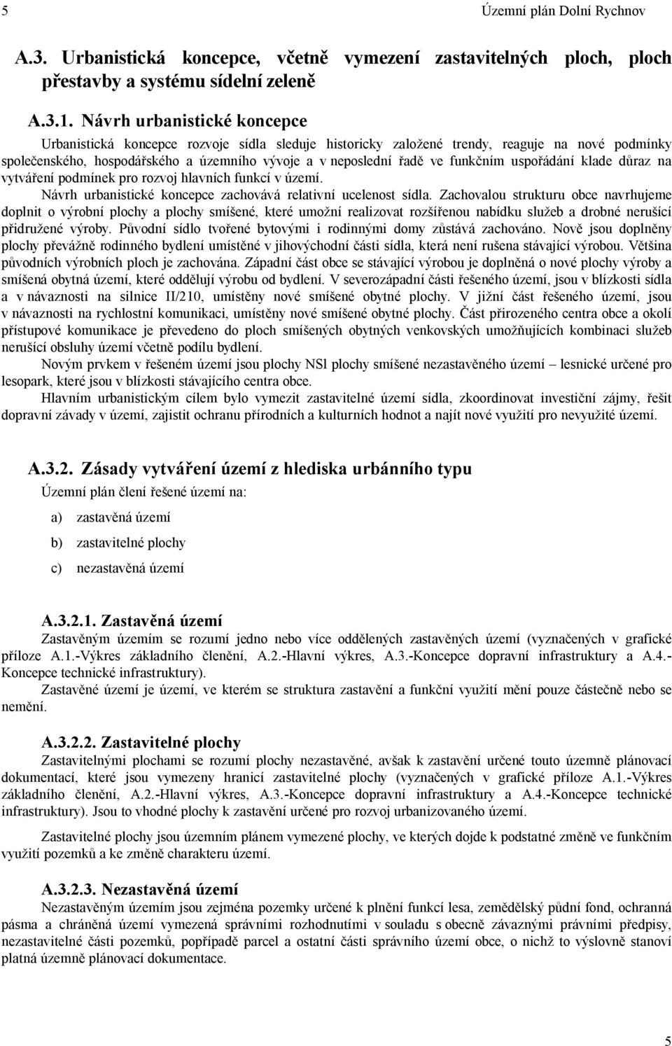 ním uspo ádání klade d raz na vytvá ení podmínek pro rozvoj hlavních funkcí v území. Návrh urbanistické koncepce zachovává relativní ucelenost sídla.