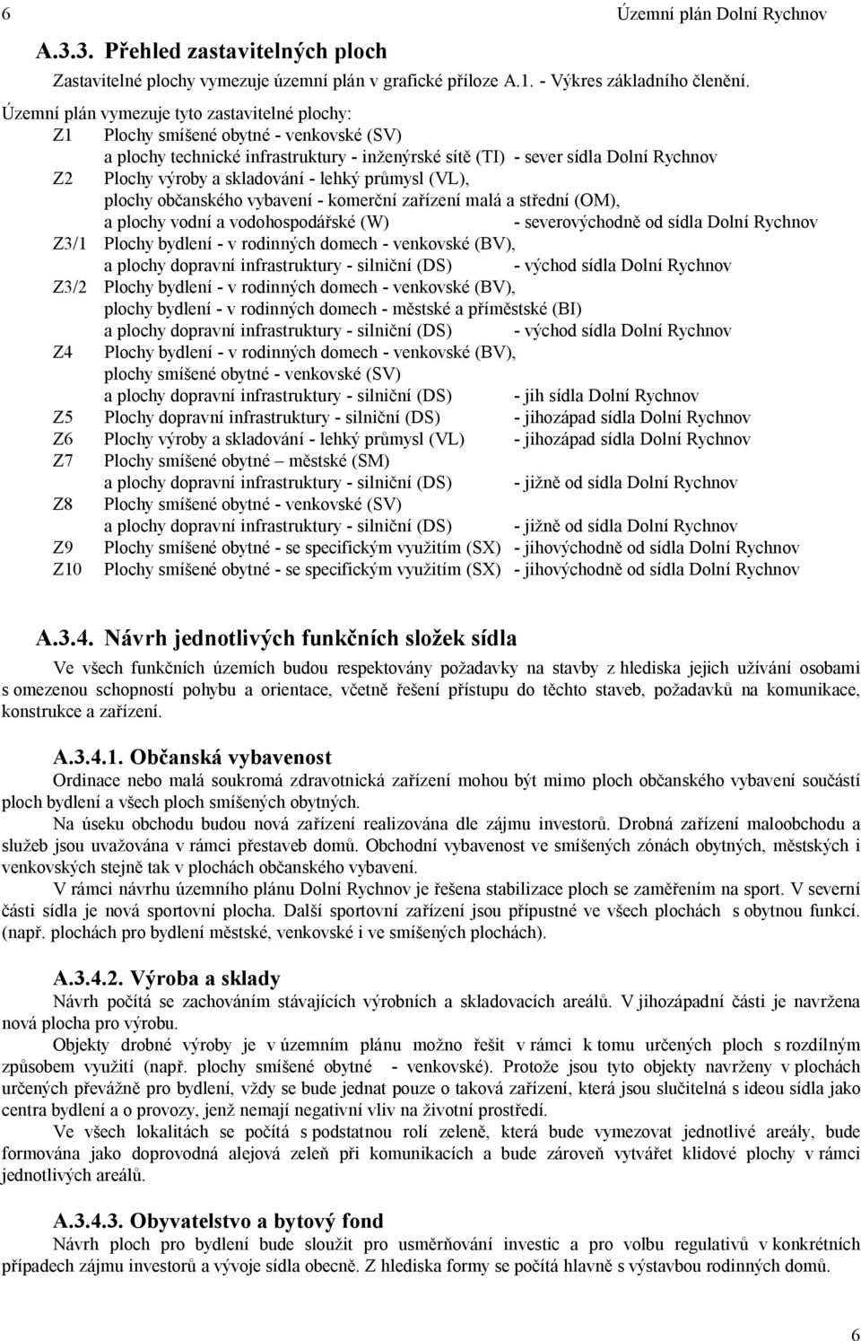 skladování - lehký pr mysl (VL), plochy ob anského vybavení - komer ní za ízení malá a st ední (OM), a plochy vodní a vodohospodá ské (W) - severovýchodn od sídla Dolní Rychnov Z3/1 Plochy bydlení -
