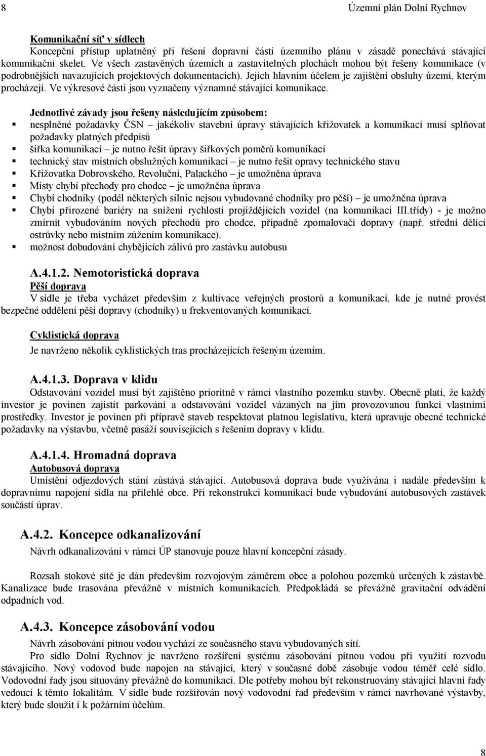 Jejich hlavním ú elem je zaji ní obsluhy území, kterým procházejí. Ve výkresové ásti jsou vyzna eny významné stávající komunikace.
