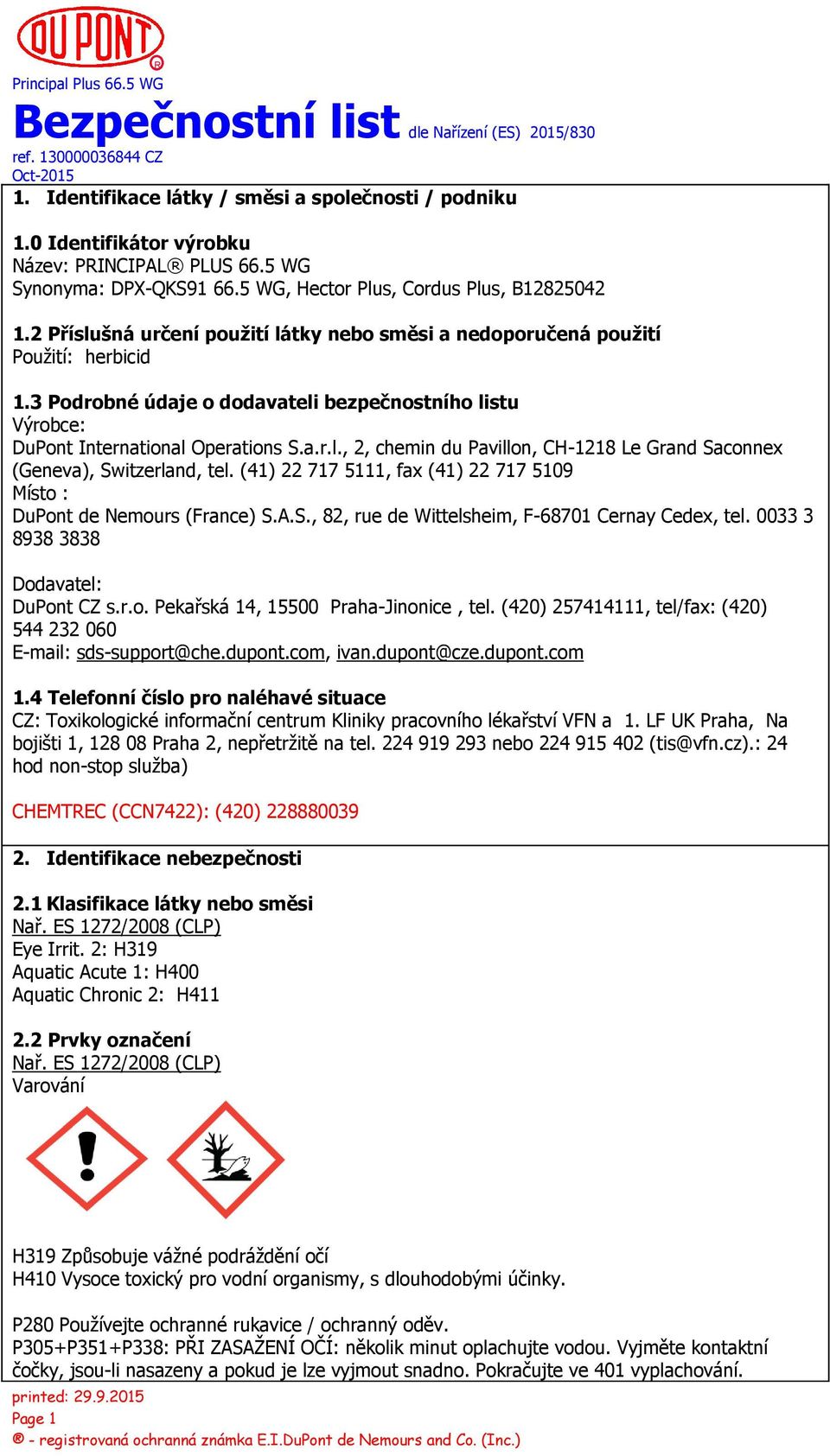 (41) 22 717 5111, fax (41) 22 717 5109 Místo : DuPont de Nemours (France) S.A.S., 82, rue de Wittelsheim, F-68701 Cernay Cedex, tel. 0033 3 8938 3838 Dodavatel: DuPont CZ s.r.o. Pekařská 14, 15500 Praha-Jinonice, tel.