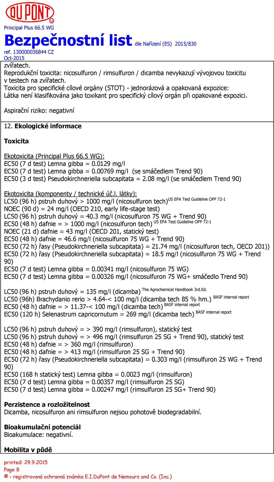 Aspirační riziko: negativní 12. Ekologické informace Toxicita Ekotoxicita (): EC50 (7 d test) Lemna gibba = 0.0129 mg/l EC50 (7 d test) Lemna gibba = 0.