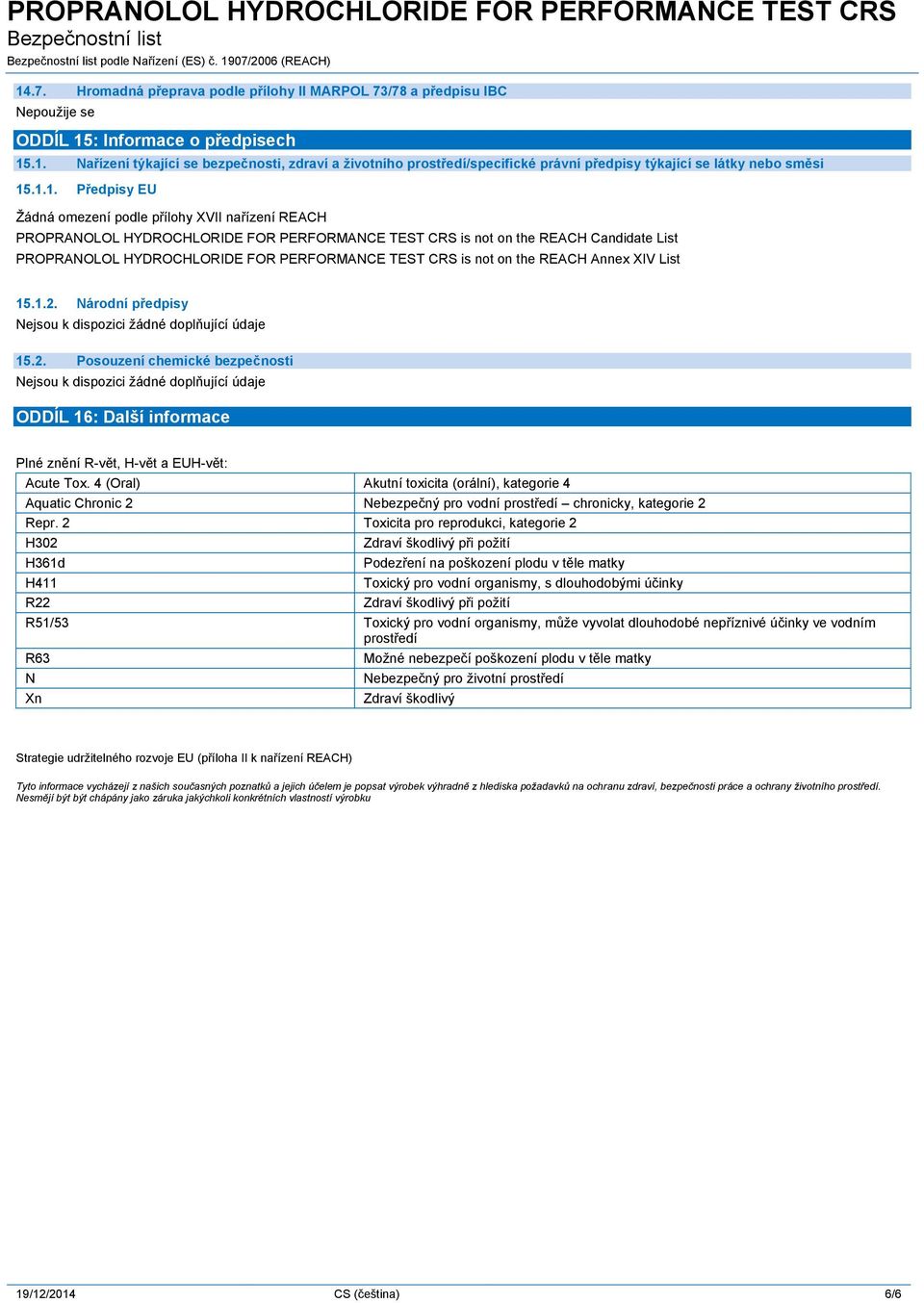 CRS is not on the REACH Annex XIV List 15.1.2. Národní předpisy 15.2. Posouzení chemické bezpečnosti ODDÍL 16: Další informace Plné znění R-vět, H-vět a EUH-vět: Acute Tox.