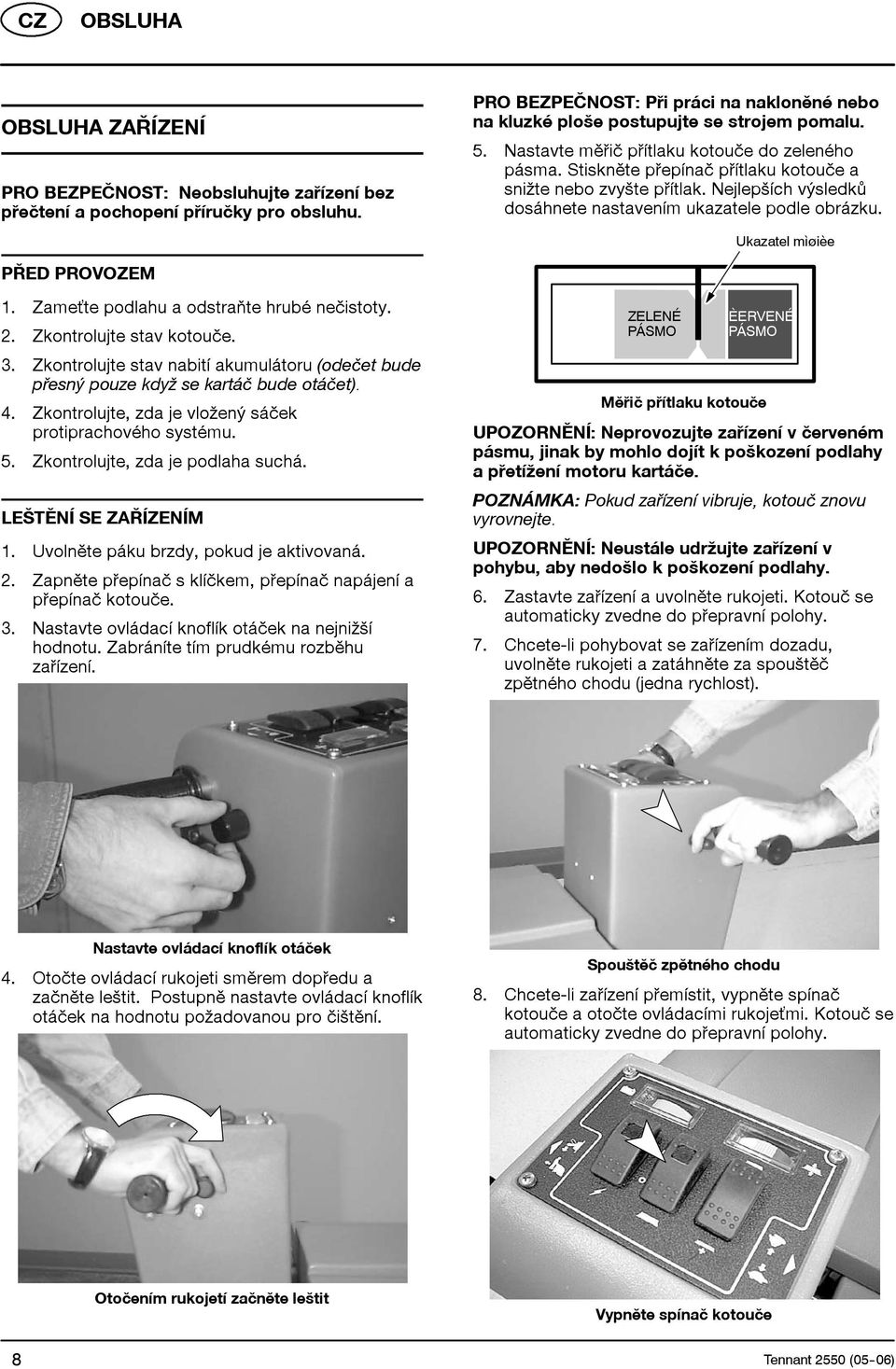 Ukazatel mìøièe PŘED PROVOZEM 1. Zameťte podlahu a odstraňte hrubé nečistoty. 2. Zkontrolujte stav kotouče. 3.