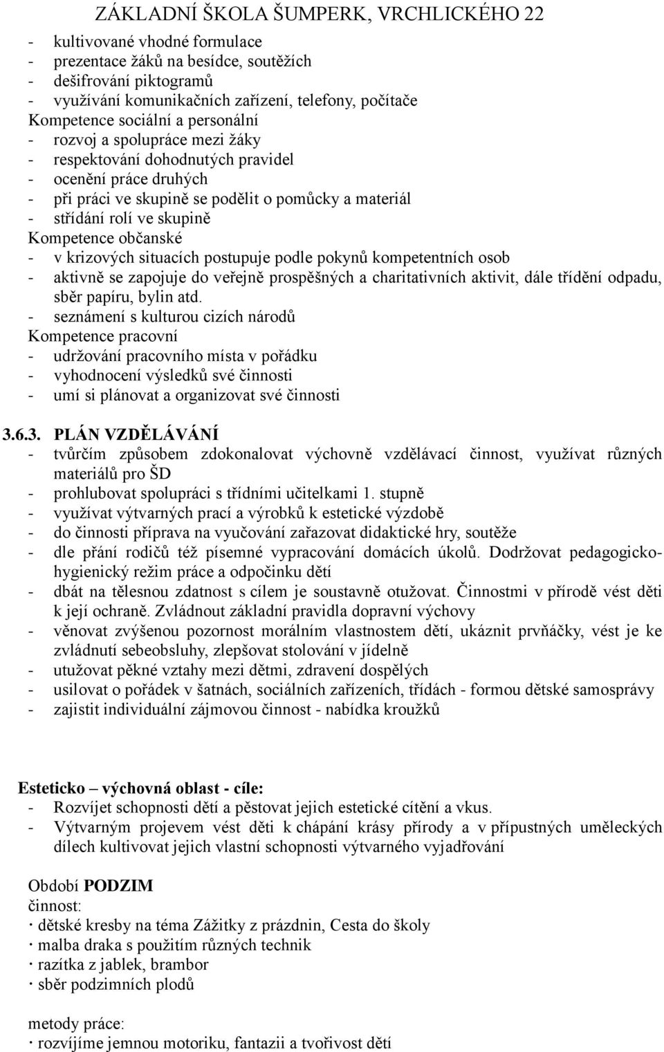 situacích postupuje podle pokynů kompetentních osob - aktivně se zapojuje do veřejně prospěšných a charitativních aktivit, dále třídění odpadu, sběr papíru, bylin atd.