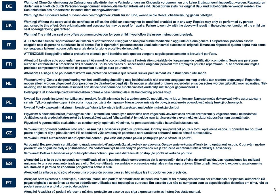 Die Schutzfunktion des Kindersitzes ist sonst nicht mehr gewährleistet. Warnung! Der Kindersitz bietet nur dann den bestmöglichen Schutz für ihr Kind, wenn Sie die Gebrauchsanweisung genau befolgen.