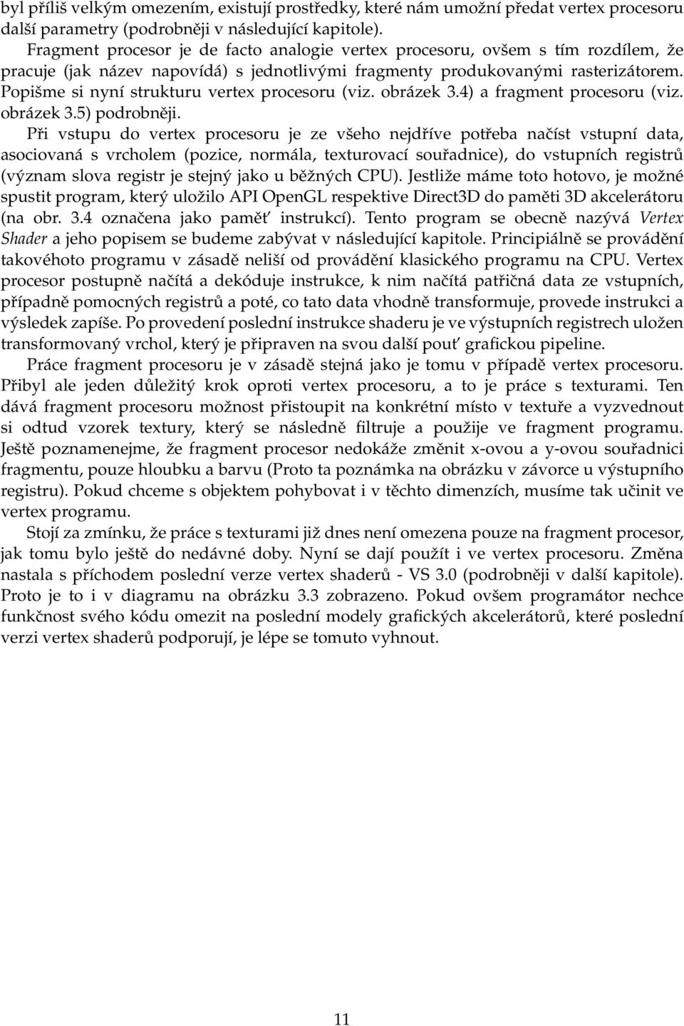 Popišme si nyní strukturu vertex procesoru (viz. obrázek 3.4) a fragment procesoru (viz. obrázek 3.5) podrobněji.