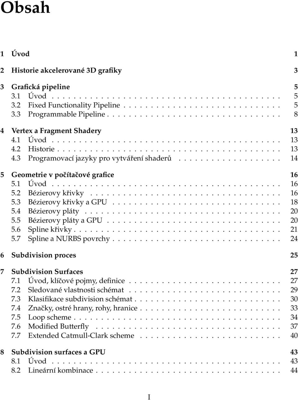 .................. 14 5 Geometrie v počítačové grafice 16 5.1 Úvod.......................................... 16 5.2 Bézierovy křivky................................... 16 5.3 Bézierovy křivky a GPU.