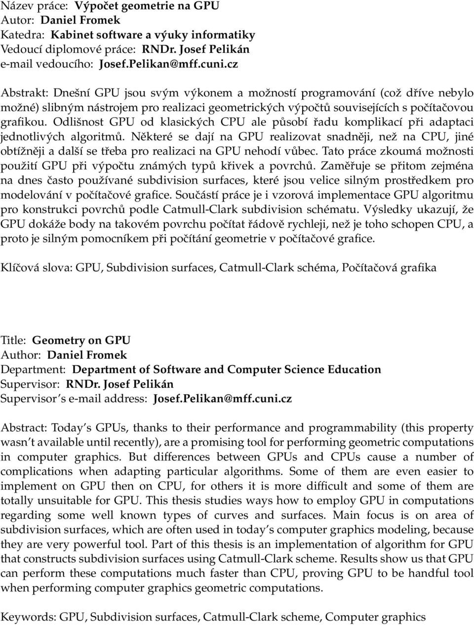 Odlišnost GPU od klasických CPU ale působí řadu komplikací při adaptaci jednotlivých algoritmů.