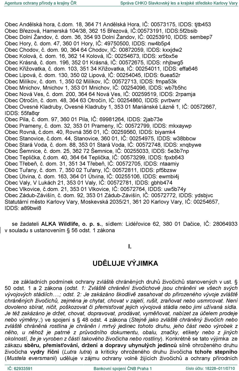 dom. 16, 362 14 Kolová, IČ: 00254673, IDDS: xr5bx5e Obec Krásná, č. dom. 196, 352 01 Krásná, IČ: 00572675, IDDS: nhjbwg5 Obec Křižovatka, č. dom. 103, 351 34 Křižovatka, IČ: 00254011, IDDS: effa646 Obec Lipová, č.