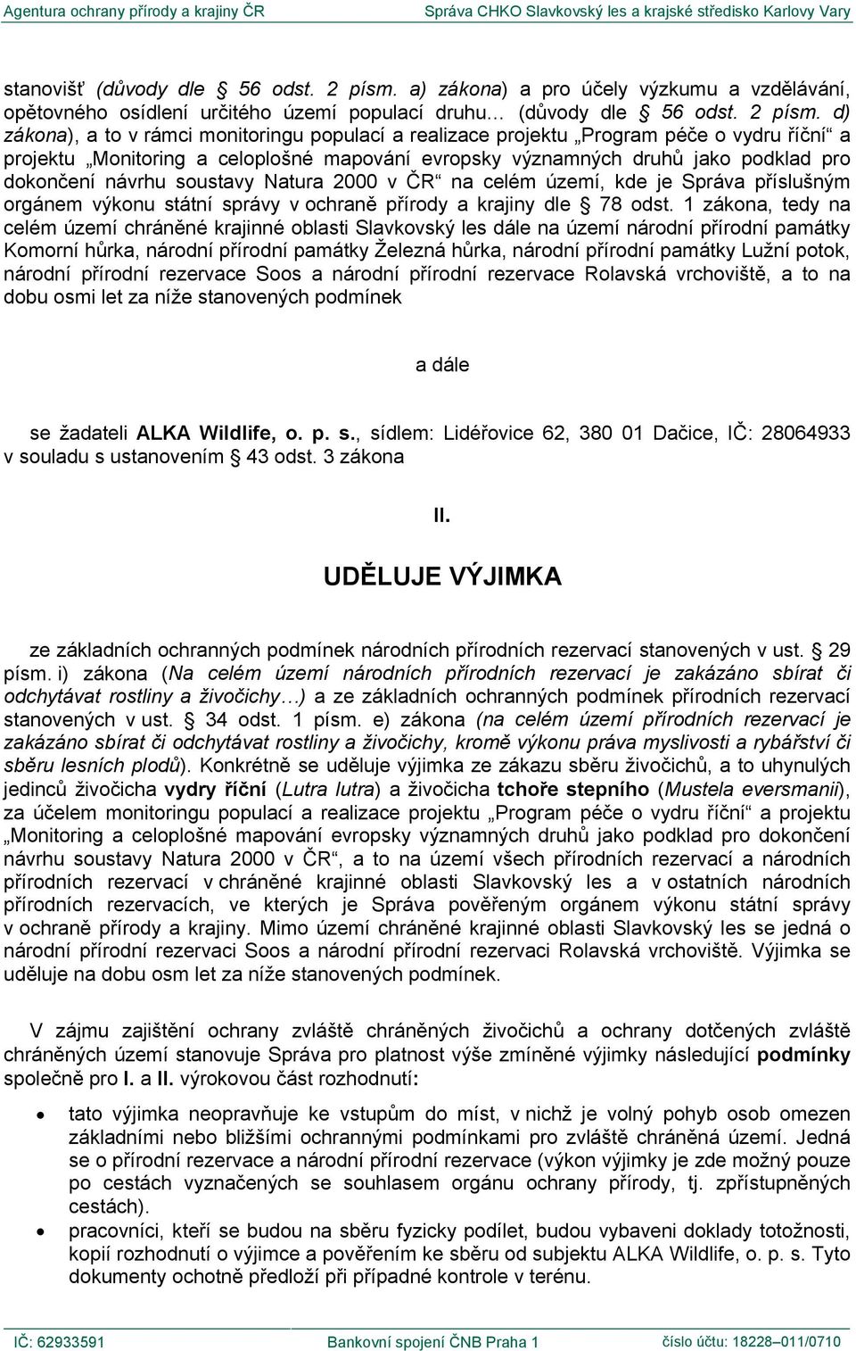 d) zákona), a to v rámci monitoringu populací a realizace projektu Program péče o vydru říční a projektu Monitoring a celoplošné mapování evropsky významných druhů jako podklad pro dokončení návrhu