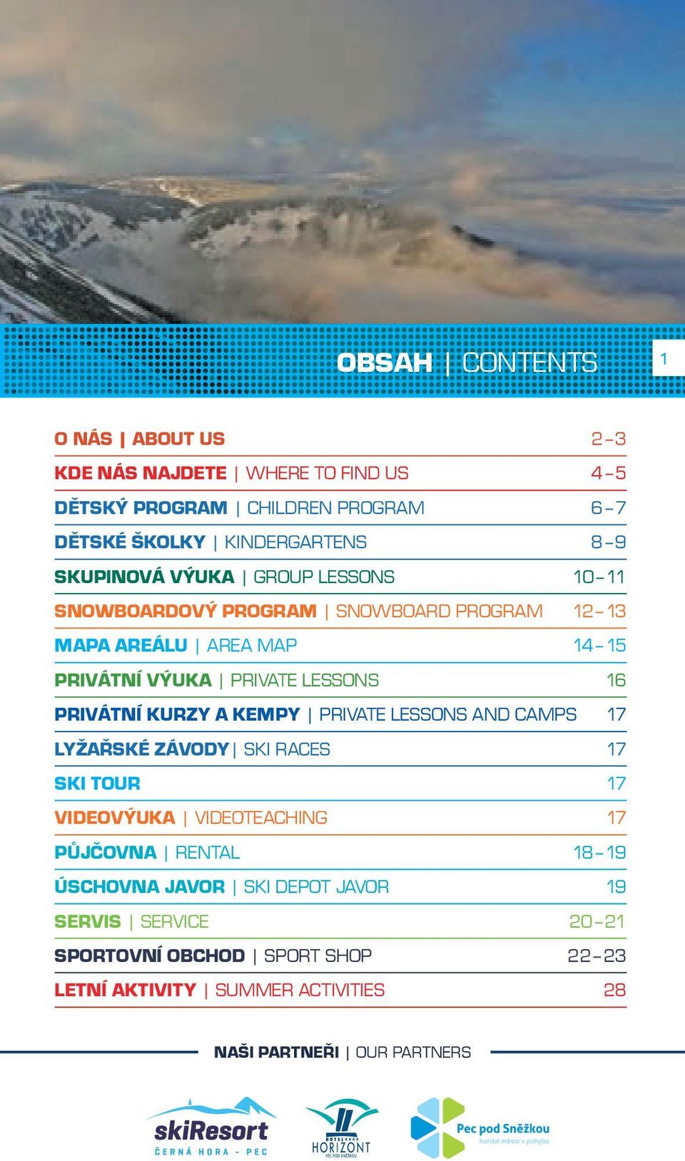 PRIVÁTNÍ KURZY A KEMPY PRIVATE LESSONS AND CAMPS 17 LYŽAŘSKÉ ZÁVODY SKI RACES 17 SKI TOUR 17 VIDEOVÝUKA VIDEOTEACHING 17 PŮJČOVNA RENTAL 18 19