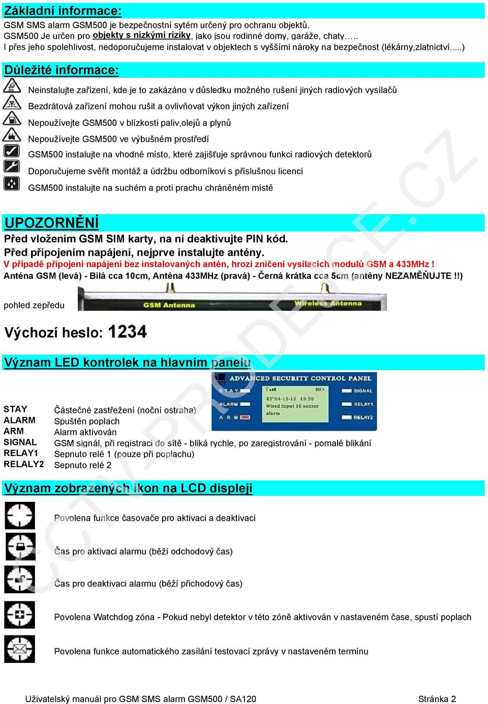 ..) Důležité informace: Neinstalujte zařízení, kde je to zakázáno v důsledku možného rušení jiných radiových vysílačů Bezdrátová zařízení mohou rušit a ovlivňovat výkon jiných zařízení Nepoužívejte