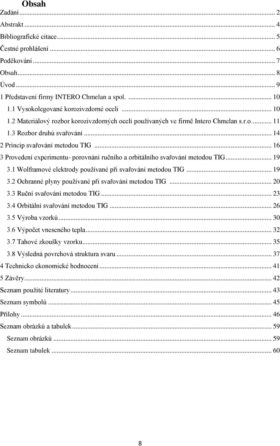 .. 16 3 Provedení experimentu- porovnání ručního a orbitálního svařování metodou TIG... 19 3.1 Wolframové elektrody používané při svařování metodou TIG... 19 3.2 Ochranné plyny používané při svařování metodou TIG.