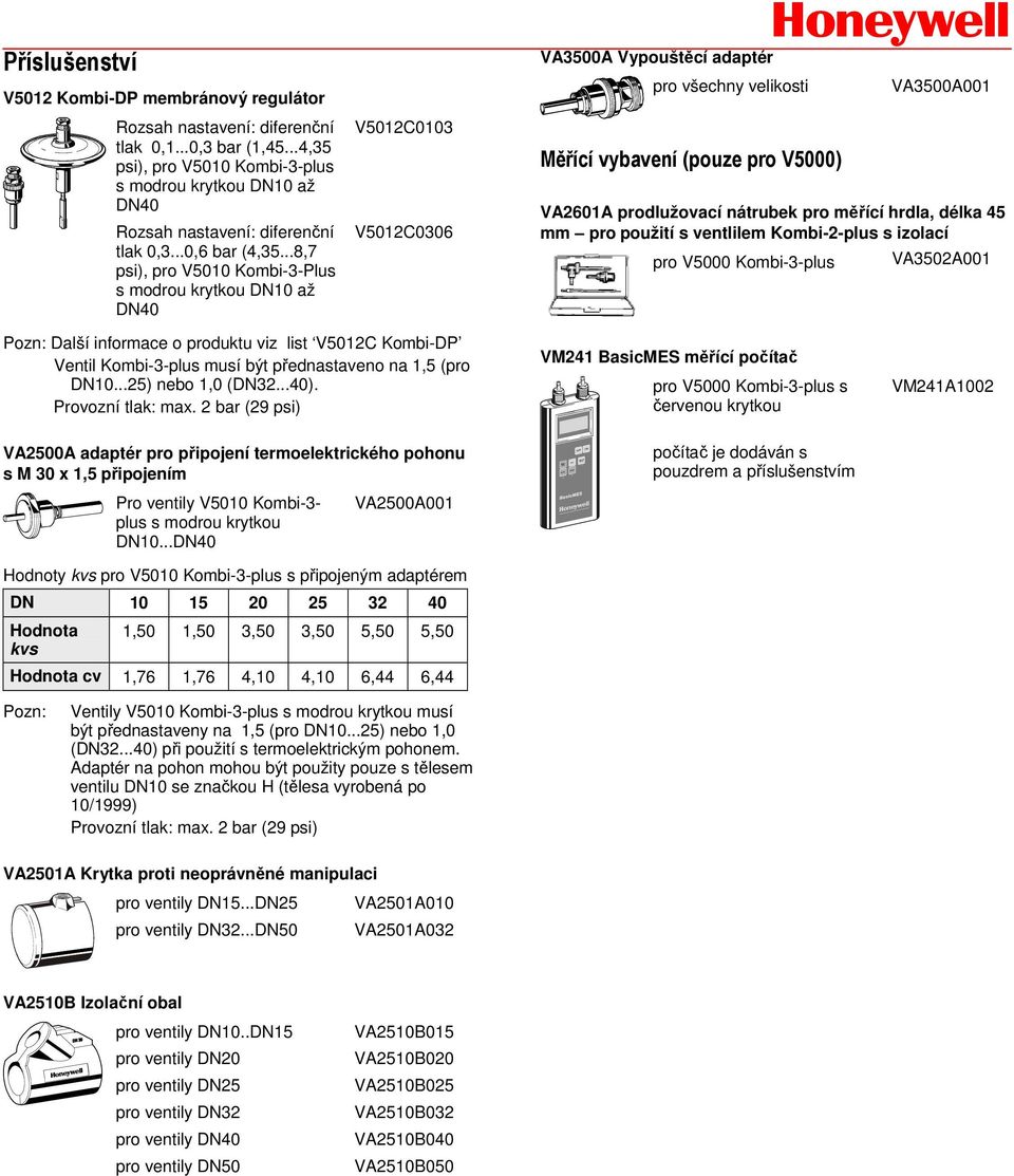 ..8,7 psi), pro V5010 Kombi-3-Plus s modrou krytkou DN10 až DN40 V5012C0103 V5012C0306 VA3500A Vypouštěcí adaptér pro všechny velikosti Měřící vybavení (pouze pro V5000) VA3500A001 VA2601A