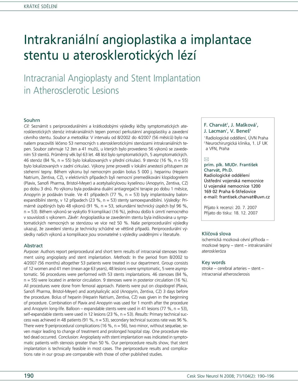 Soubor a metodika: V intervalu od 8/2002 do 4/2007 (56 měsíců) bylo na našem pracovišti léčeno 53 nemocných s aterosklerotickými stenózami intrakraniálních tepen.