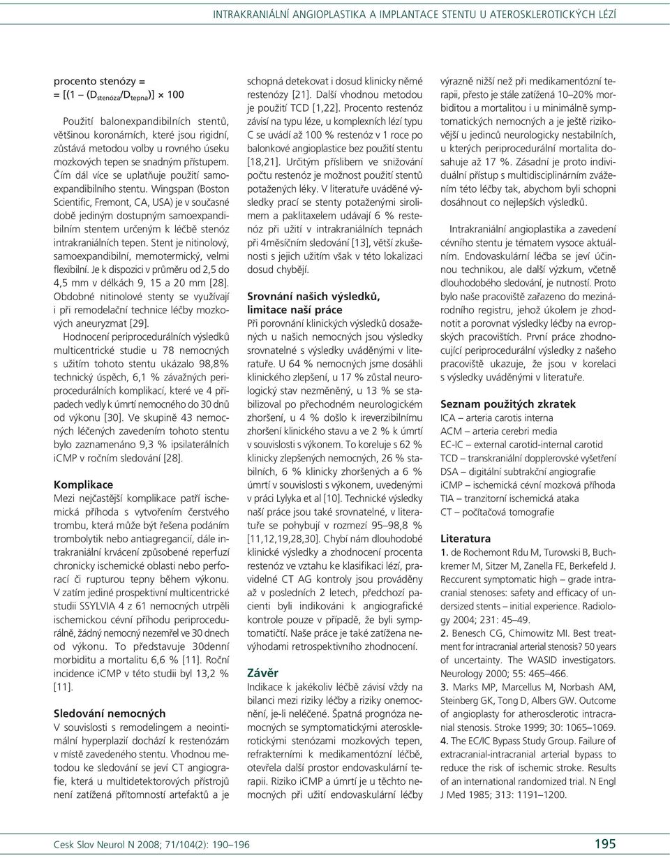 Wingspan (Boston Scientific, Fremont, CA, USA) je v současné době jediným dostupným samoexpandibilním stentem určeným k léčbě stenóz intrakraniálních tepen.