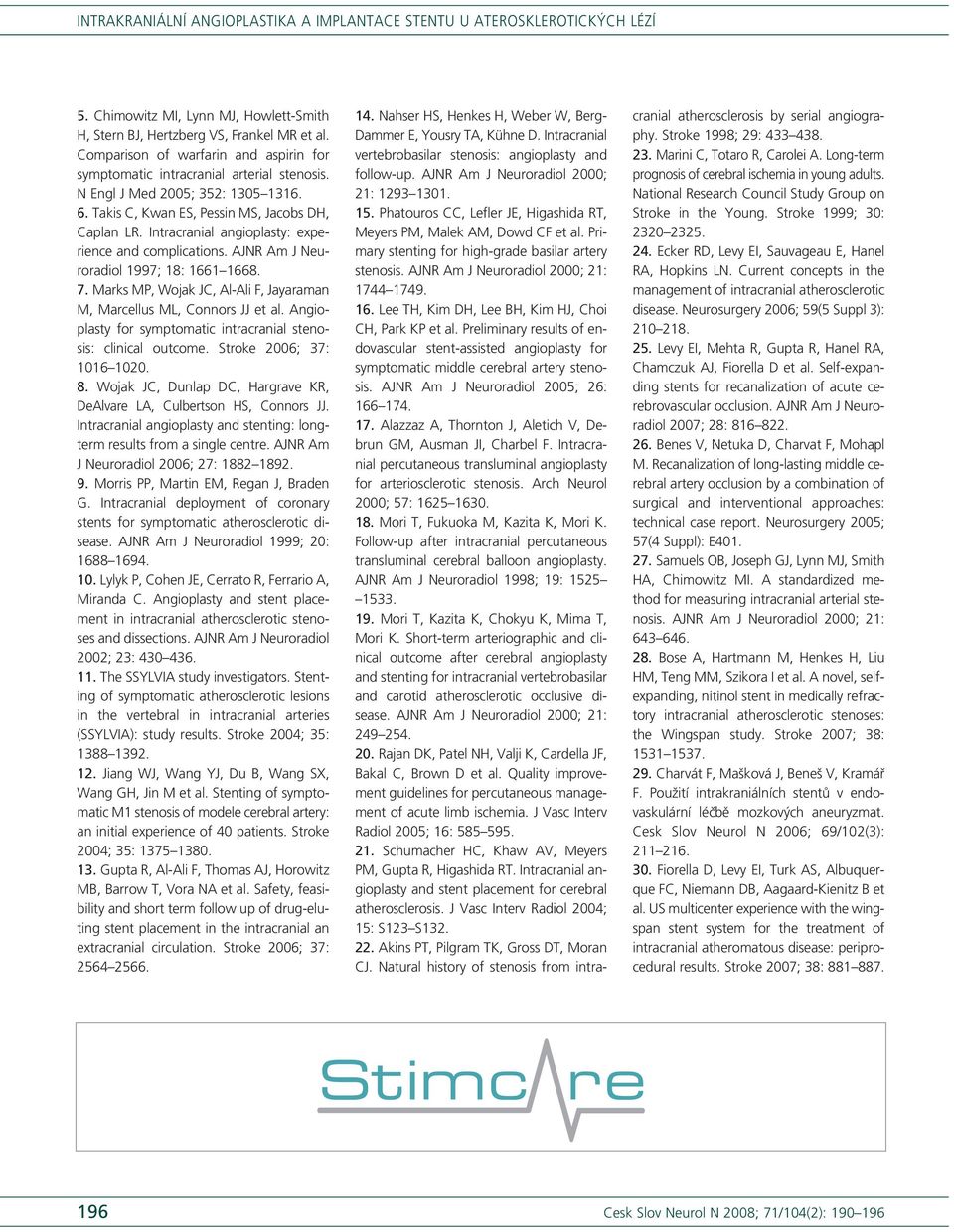 Marks MP, Wojak JC, Al-Ali F, Jayaraman M, Marcellus ML, Connors JJ et al. Angioplasty for symptomatic intracranial stenosis: clinical outcome. Stroke 2006; 37: 1016 1020. 8.