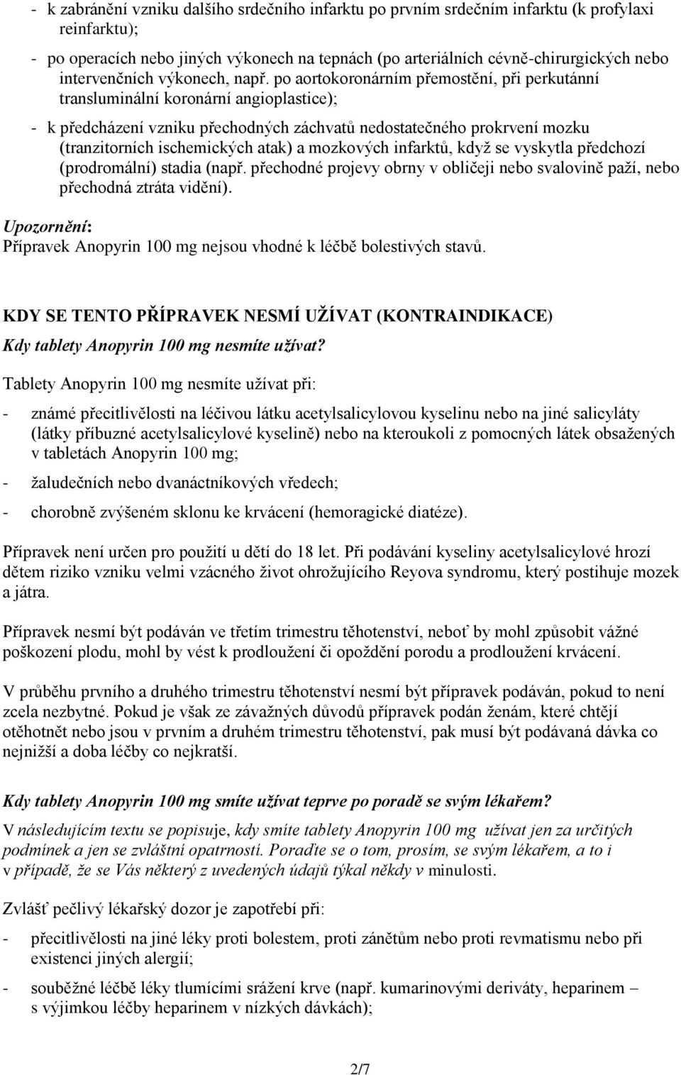 po aortokoronárním přemostění, při perkutánní transluminální koronární angioplastice); - k předcházení vzniku přechodných záchvatů nedostatečného prokrvení mozku (tranzitorních ischemických atak) a