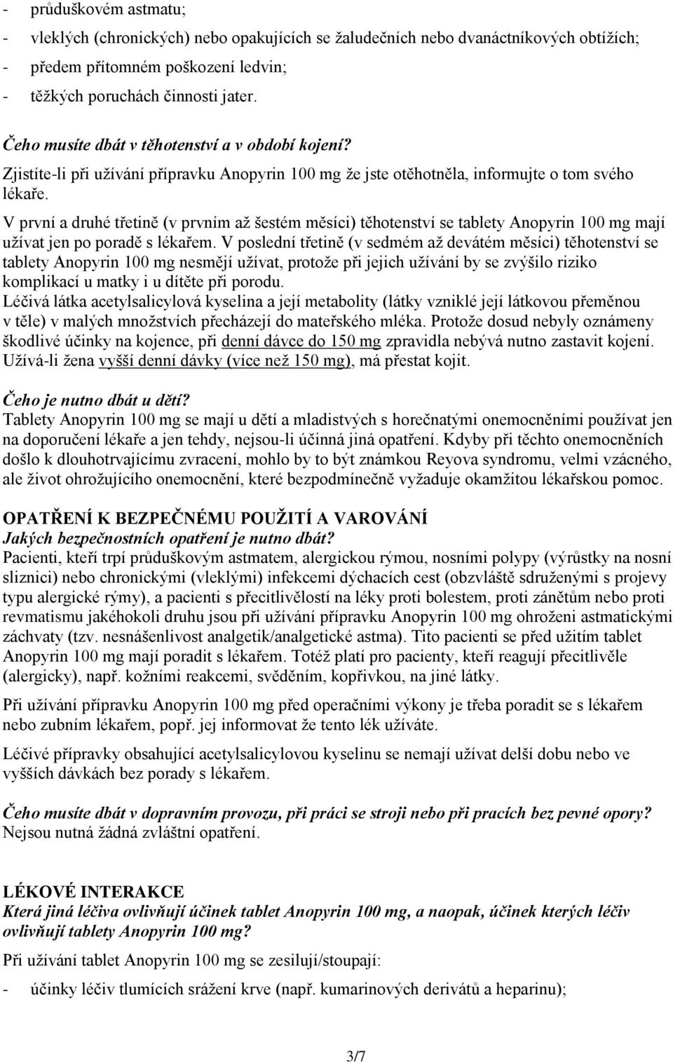 V první a druhé třetině (v prvním až šestém měsíci) těhotenství se tablety Anopyrin 100 mg mají užívat jen po poradě s lékařem.