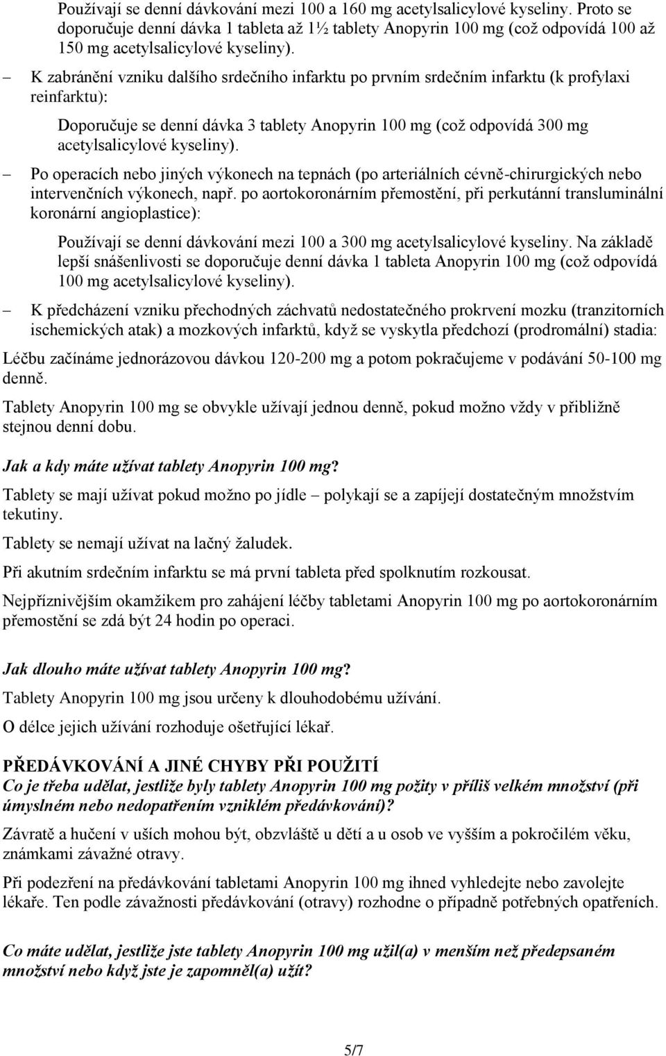 K zabránění vzniku dalšího srdečního infarktu po prvním srdečním infarktu (k profylaxi reinfarktu): Doporučuje se denní dávka 3 tablety Anopyrin 100 mg (což odpovídá 300 mg acetylsalicylové kyseliny).