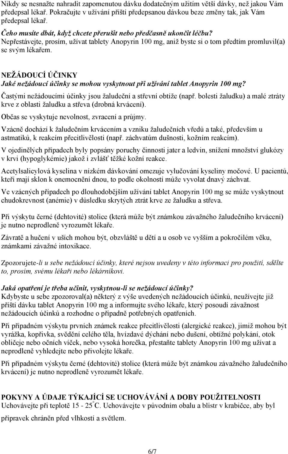 NEŽÁDOUCÍ ÚČINKY Jaké nežádoucí účinky se mohou vyskytnout při užívání tablet Anopyrin 100 mg? Častými nežádoucími účinky jsou žaludeční a střevní obtíže (např.