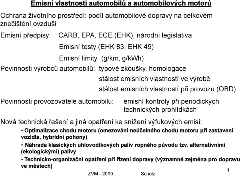 emisních vlastností při provozu (OBD) emisní kontroly při periodických technických prohlídkách Nová technická řešení a jiná opatření ke snížení výfukových emisí: Optimalizace chodu motoru (omezování