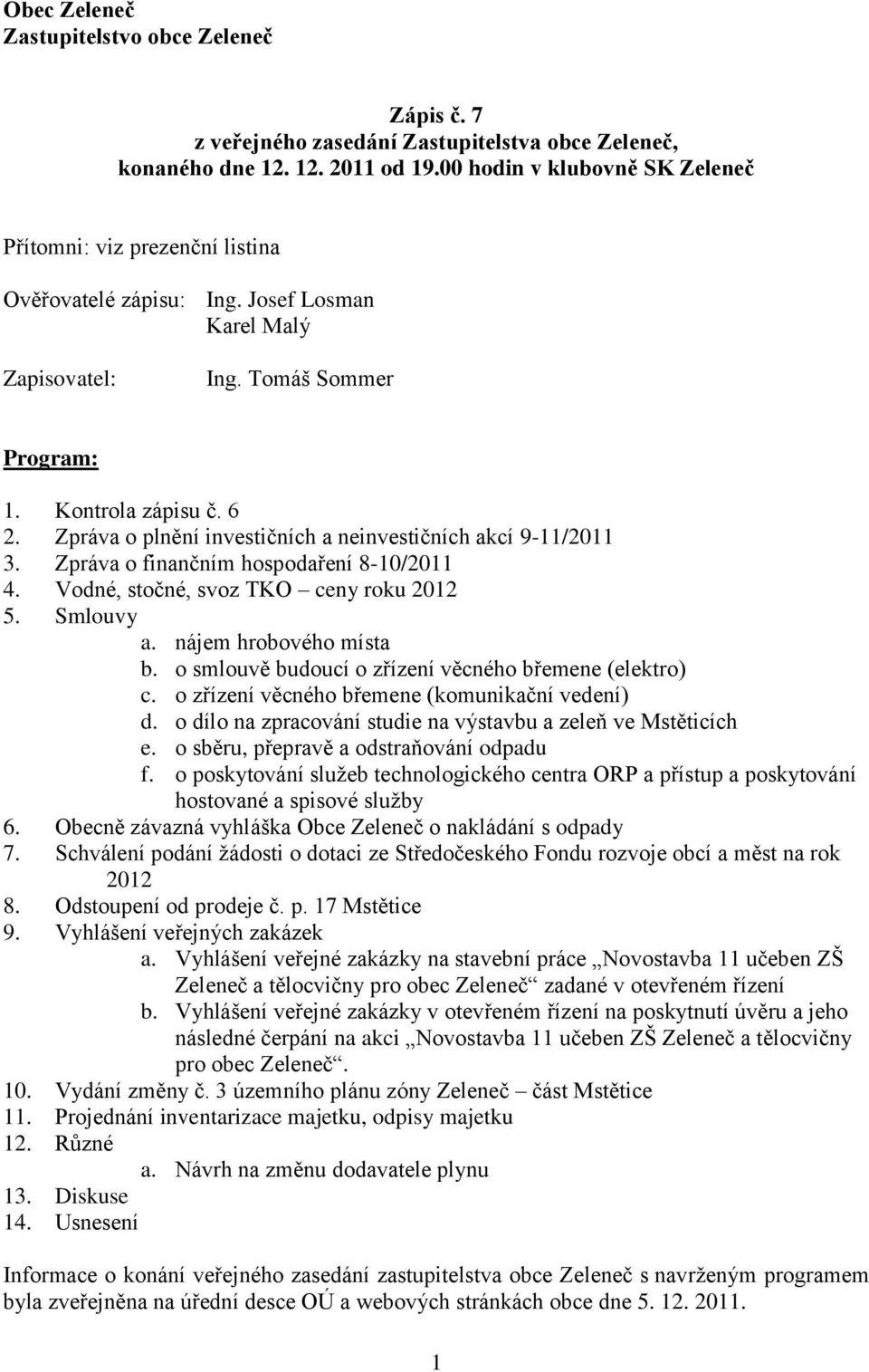 Zpráva o plnění investičních a neinvestičních akcí 9-11/2011 3. Zpráva o finančním hospodaření 8-10/2011 4. Vodné, stočné, svoz TKO ceny roku 2012 5. Smlouvy a. nájem hrobového místa b.