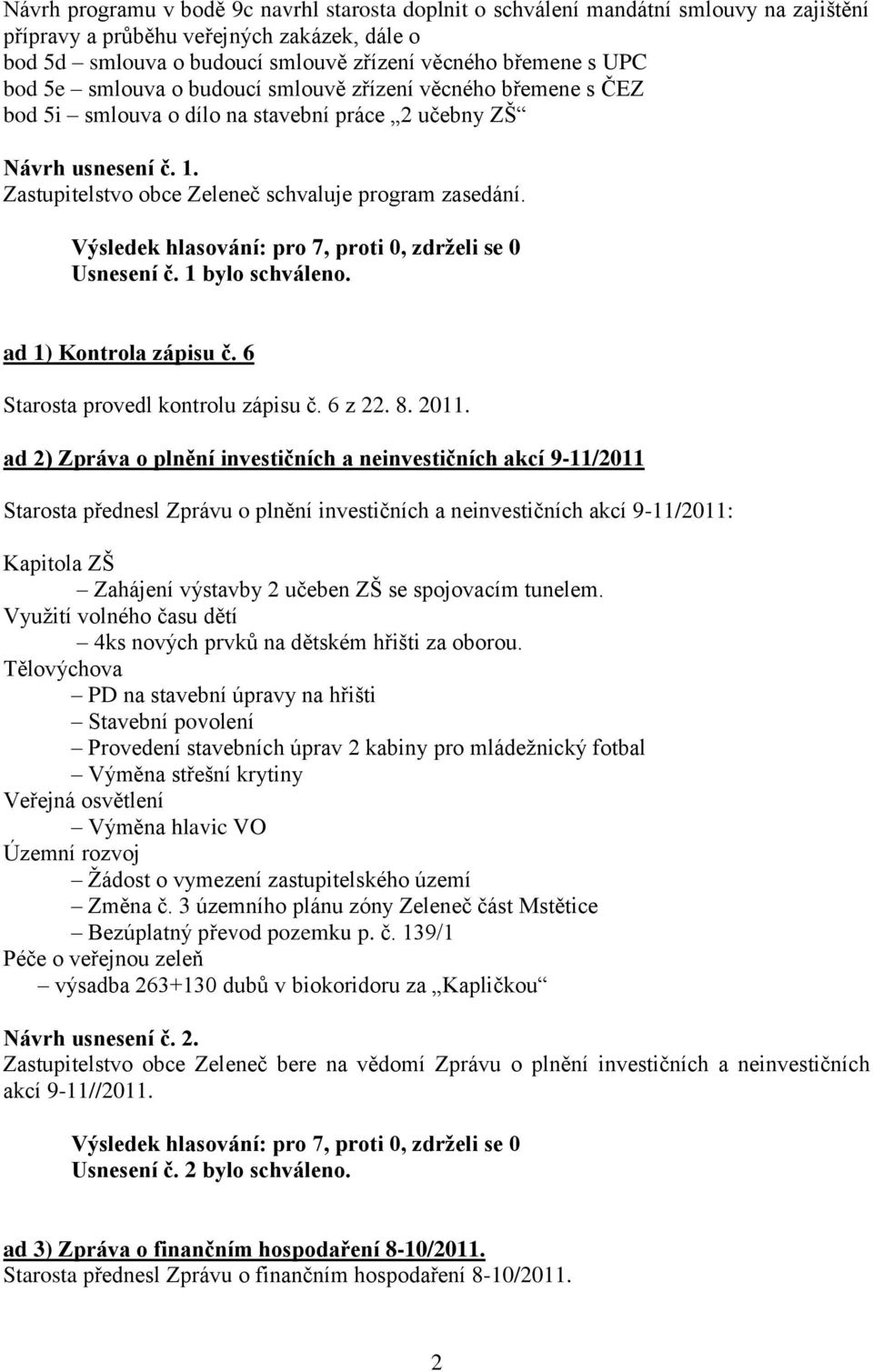 Usnesení č. 1 bylo schváleno. ad 1) Kontrola zápisu č. 6 Starosta provedl kontrolu zápisu č. 6 z 22. 8. 2011.