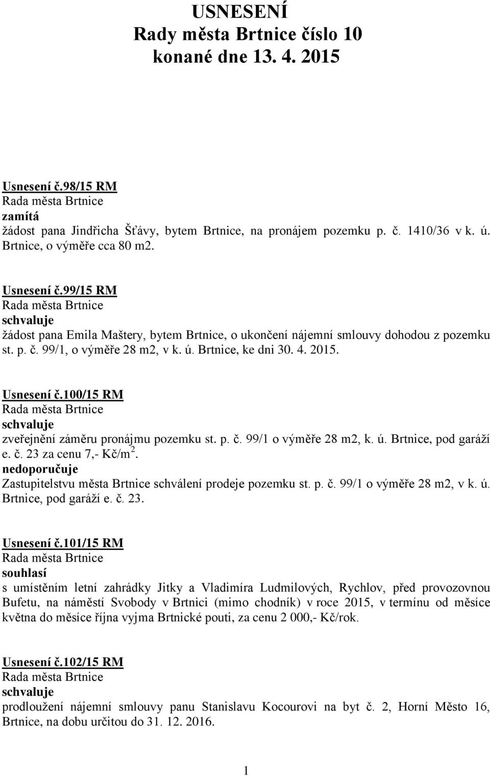 100/15 RM zveřejnění záměru pronájmu pozemku st. p. č. 99/1 o výměře 28 m2, k. ú. Brtnice, pod garáží e. č. 23 za cenu 7,- Kč/m 2.