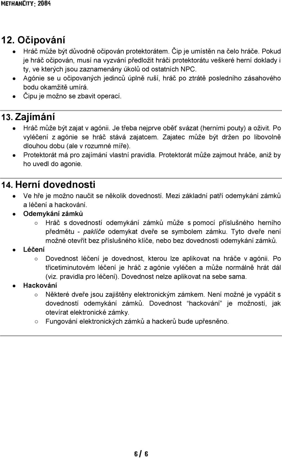 Agónie se u očipovaných jedinců úplně ruší, hráč po ztrátě posledního zásahového bodu okamžitě umírá. Čipu je možno se zbavit operací. 13. Zajímání Hráč může být zajat v agónii.