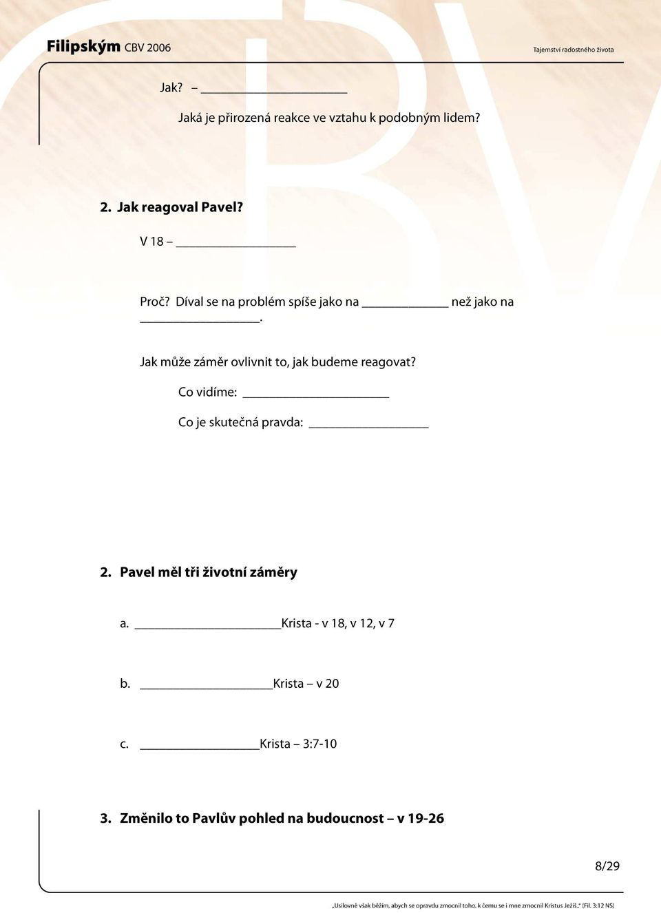 Jak může záměr ovlivnit to, jak budeme reagovat? Co vidíme: Co je skutečná pravda: 2.