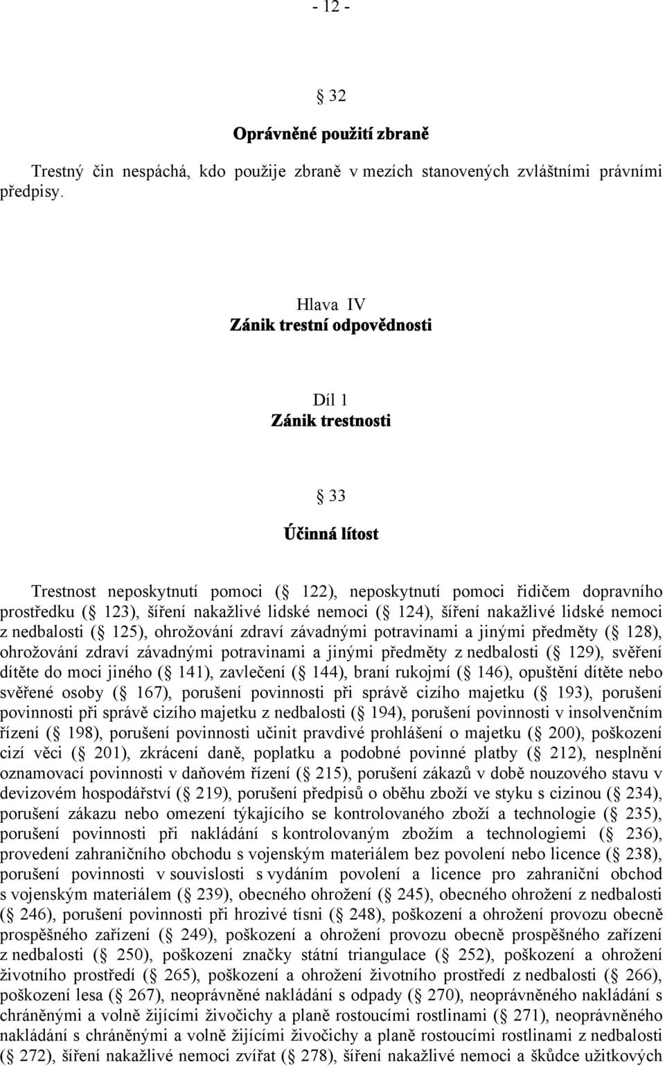 nemoci ( 124), šíření nakažlivé lidské nemoci z nedbalosti ( 125), ohrožování zdraví závadnými potravinami a jinými předměty ( 128), ohrožování zdraví závadnými potravinami a jinými předměty z