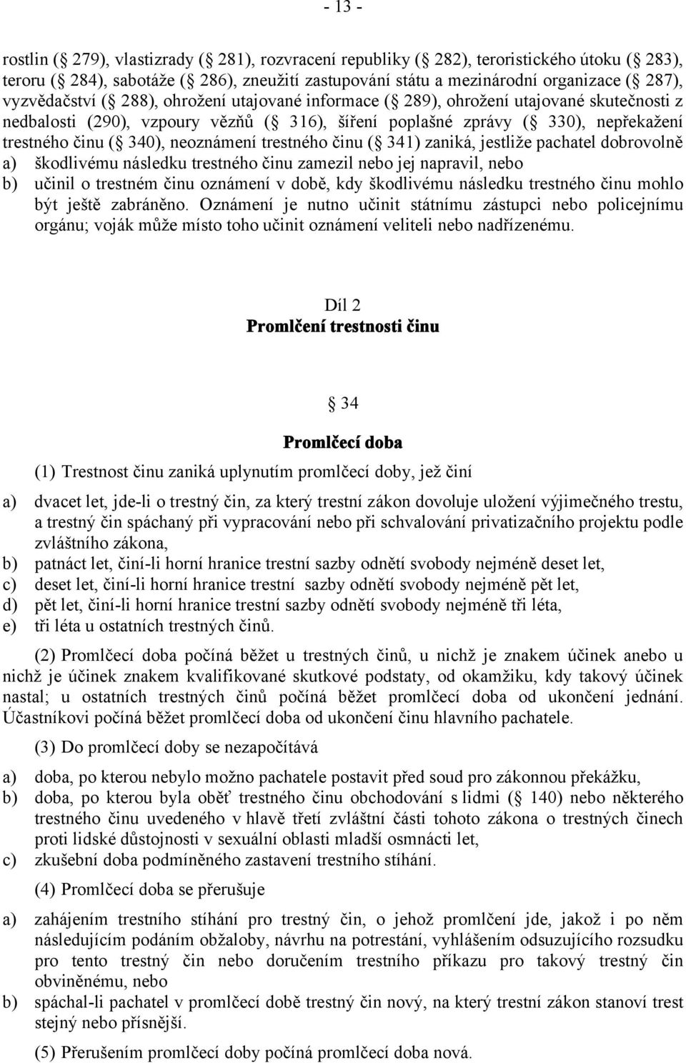 neoznámení trestného činu ( 341) zaniká, jestliže pachatel dobrovolně a) škodlivému následku trestného činu zamezil nebo jej napravil, nebo b) učinil o trestném činu oznámení v době, kdy škodlivému