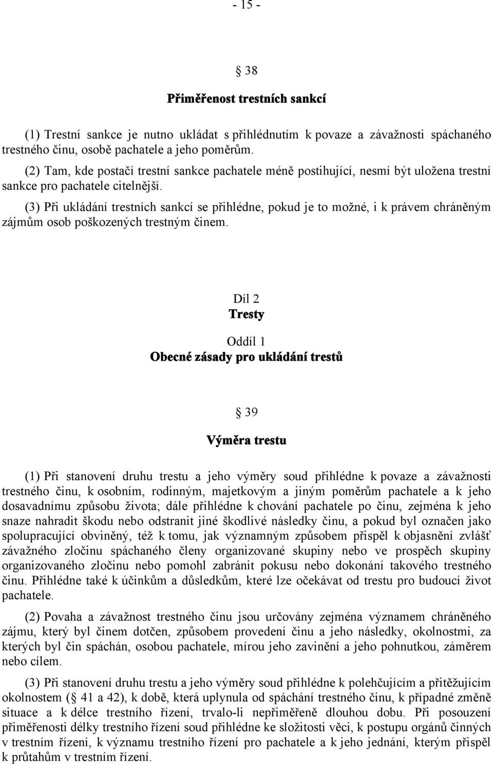 (3) Při ukládání trestních sankcí se přihlédne, pokud je to možné, i k právem chráněným zájmům osob poškozených trestným činem.