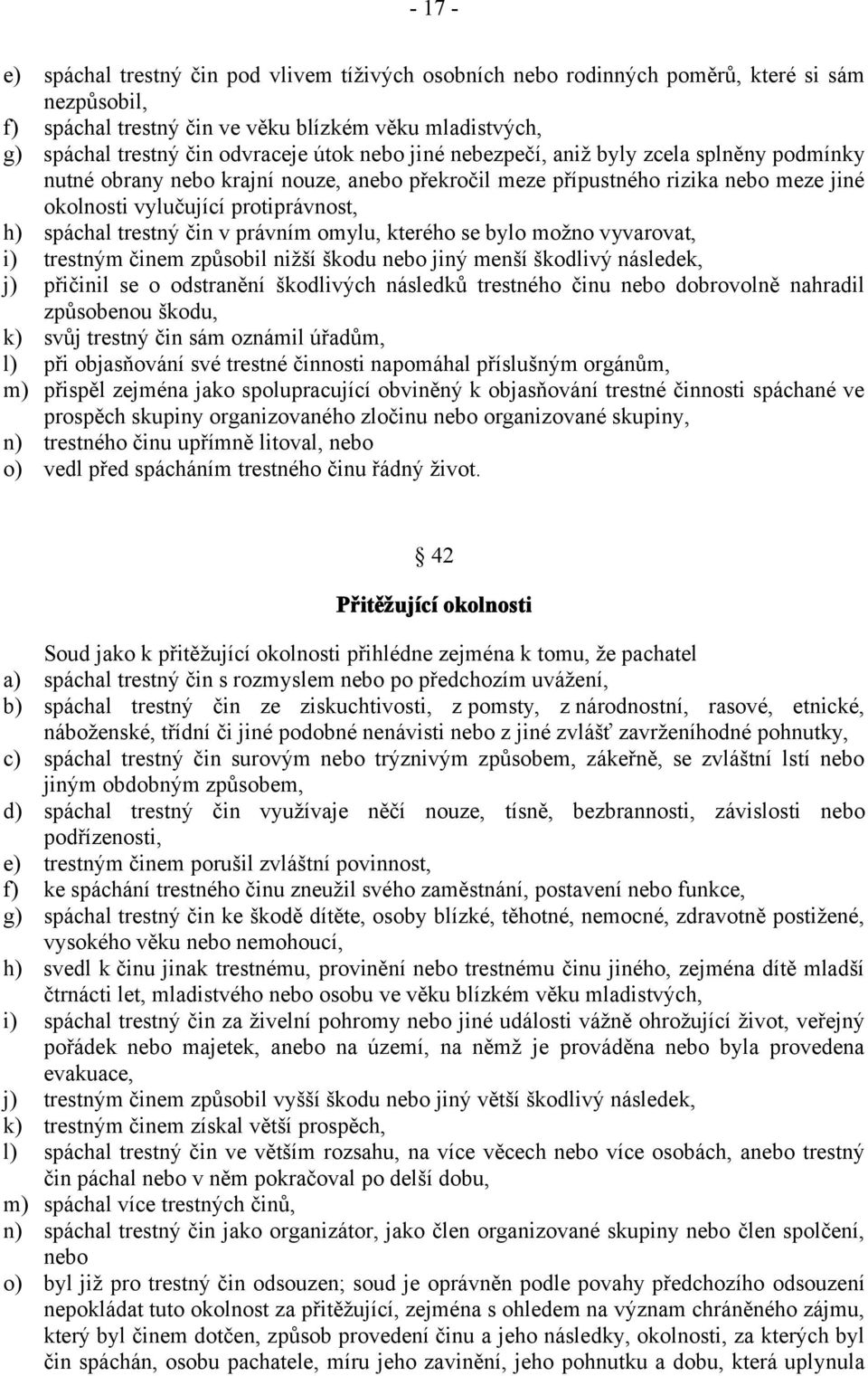 trestný čin v právním omylu, kterého se bylo možno vyvarovat, i) trestným činem způsobil nižší škodu nebo jiný menší škodlivý následek, j) přičinil se o odstranění škodlivých následků trestného činu