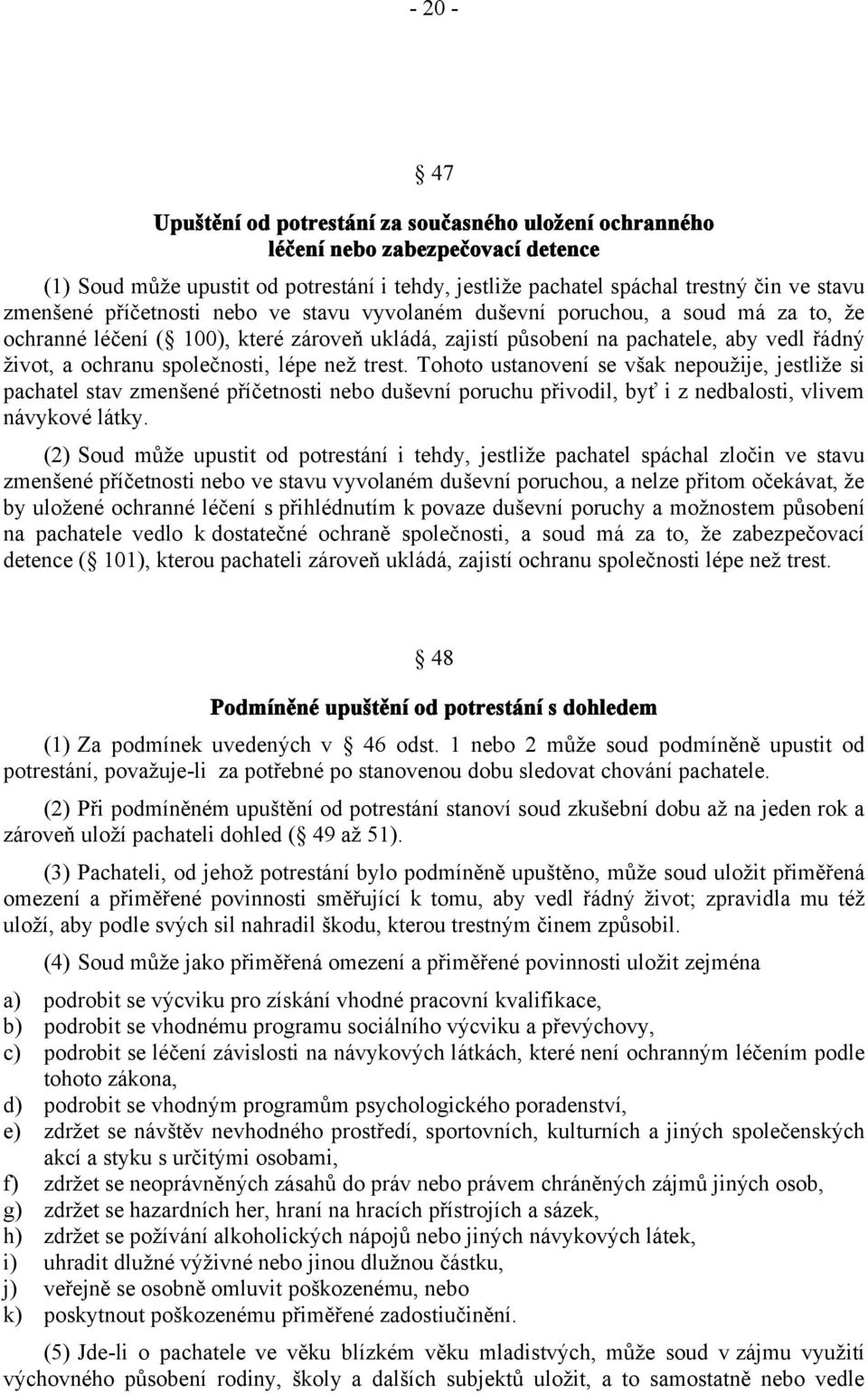 lépe než trest. Tohoto ustanovení se však nepoužije, jestliže si pachatel stav zmenšené příčetnosti nebo duševní poruchu přivodil, byť i z nedbalosti, vlivem návykové látky.