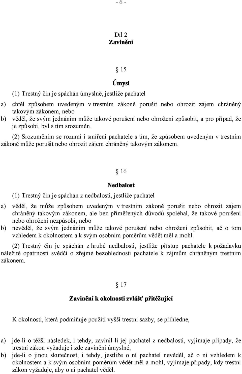 (2) Srozuměním se rozumí i smíření pachatele s tím, že způsobem uvedeným v trestním zákoně může porušit nebo ohrozit zájem chráněný takovým zákonem.