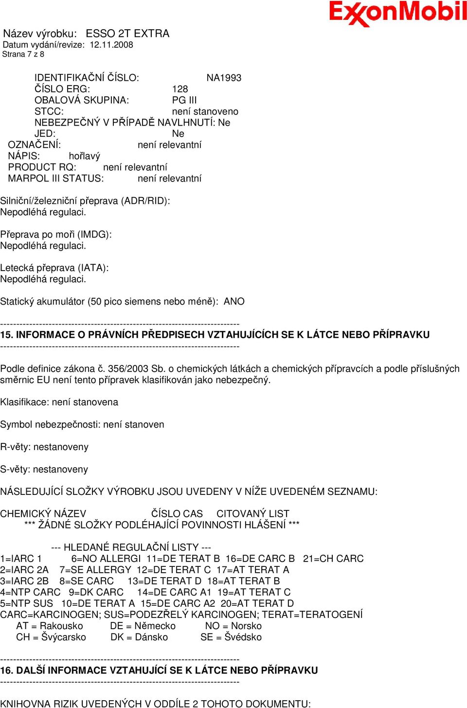 Statický akumulátor (50 pico siemens nebo méně): ANO 15. INFORMACE O PRÁVNÍCH PŘEDPISECH VZTAHUJÍCÍCH SE K LÁTCE NEBO PŘÍPRAVKU Podle definice zákona č. 356/2003 Sb.