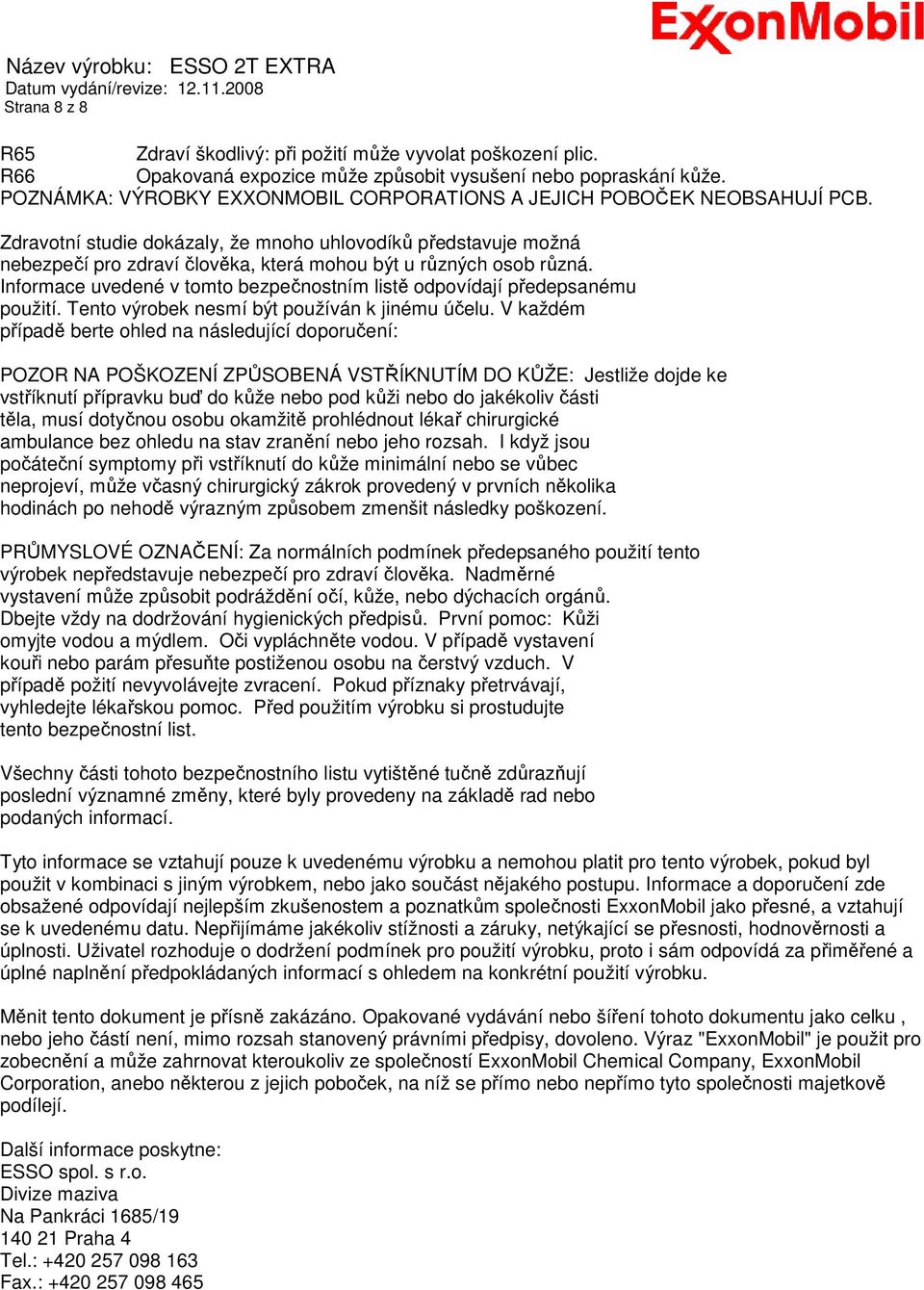 Zdravotní studie dokázaly, že mnoho uhlovodíků představuje možná nebezpečí pro zdraví člověka, která mohou být u různých osob různá.