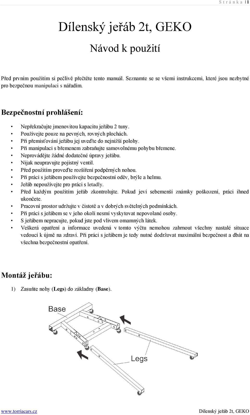 Při manipulaci s břemenem zabraňujte samovolnému pohybu břemene. Neprovádějte žádné dodatečné úpravy jeřábu. Nijak neupravujte pojistný ventil. Před použitím proveďte rozšíření podpěrných nohou.