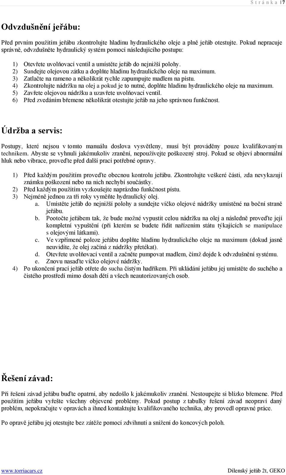 2) Sundejte olejovou zátku a doplňte hladinu hydraulického oleje na maximum. 3) Zatlačte na rameno a několikrát rychle zapumpujte madlem na pístu.