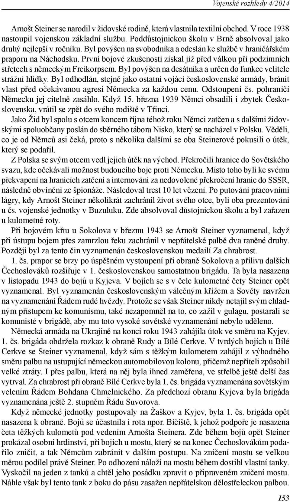 Byl povýšen na desátníka a určen do funkce velitele strážní hlídky. Byl odhodlán, stejně jako ostatní vojáci československé armády, bránit vlast před očekávanou agresí Německa za každou cenu.