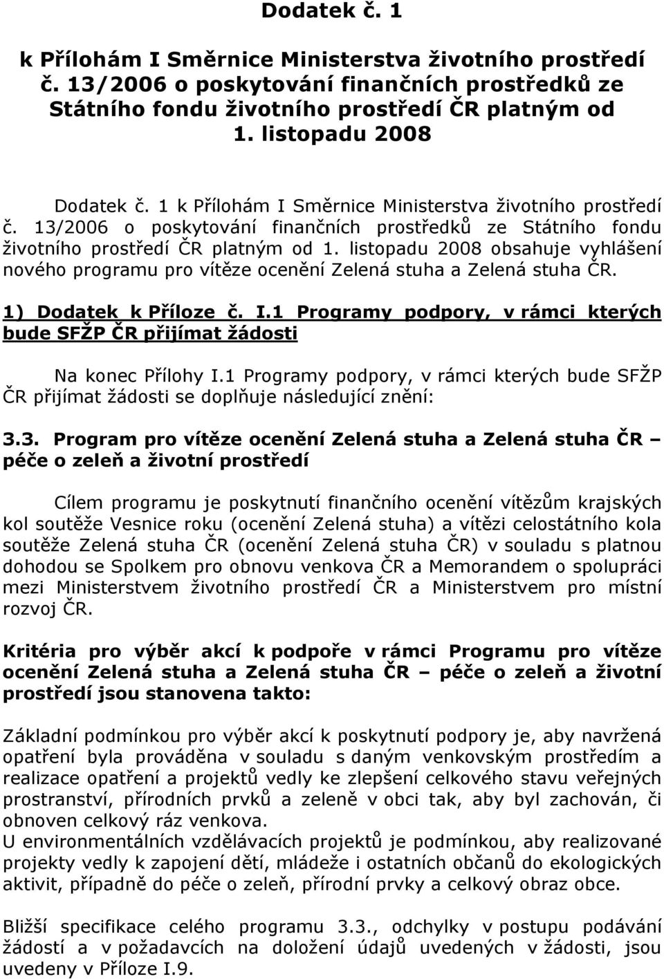 listopadu 2008 obsahuje vyhlášení nového programu pro vítěze ocenění Zelená stuha a Zelená stuha ČR. 1) Dodatek k Příloze č. I.