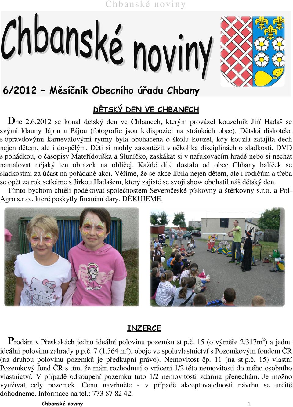 Děti si mohly zasoutěžit v několika disciplínách o sladkosti, DVD s pohádkou, o časopisy Mateřídouška a Sluníčko, zaskákat si v nafukovacím hradě nebo si nechat namalovat nějaký ten obrázek na