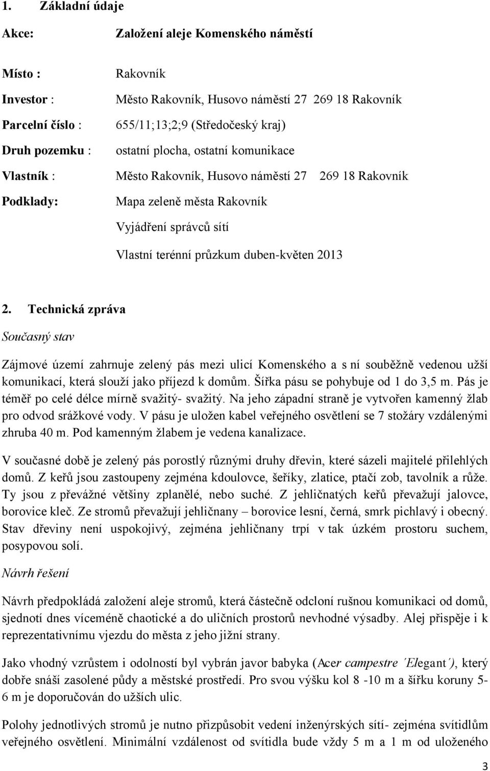 duben-květen 2013 2. Technická zpráva Současný stav Zájmové území zahrnuje zelený pás mezi ulicí Komenského a s ní souběžně vedenou užší komunikací, která slouží jako příjezd k domům.