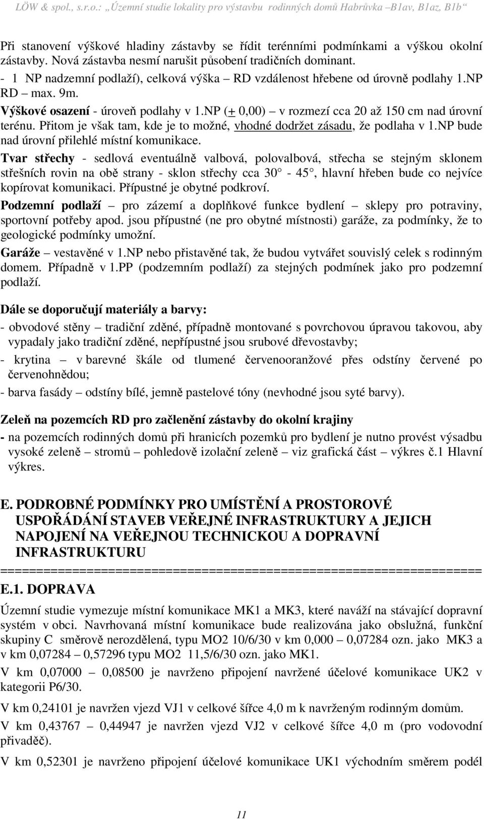 Přitom je však tam, kde je to možné, vhodné dodržet zásadu, že podlaha v 1.NP bude nad úrovní přilehlé místní komunikace.