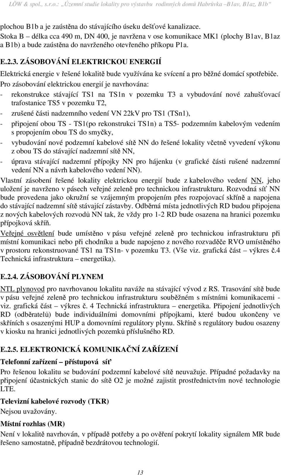 ZÁSOBOVÁNÍ ELEKTRICKOU ENERGIÍ Elektrická energie v řešené lokalitě bude využívána ke svícení a pro běžné domácí spotřebiče.