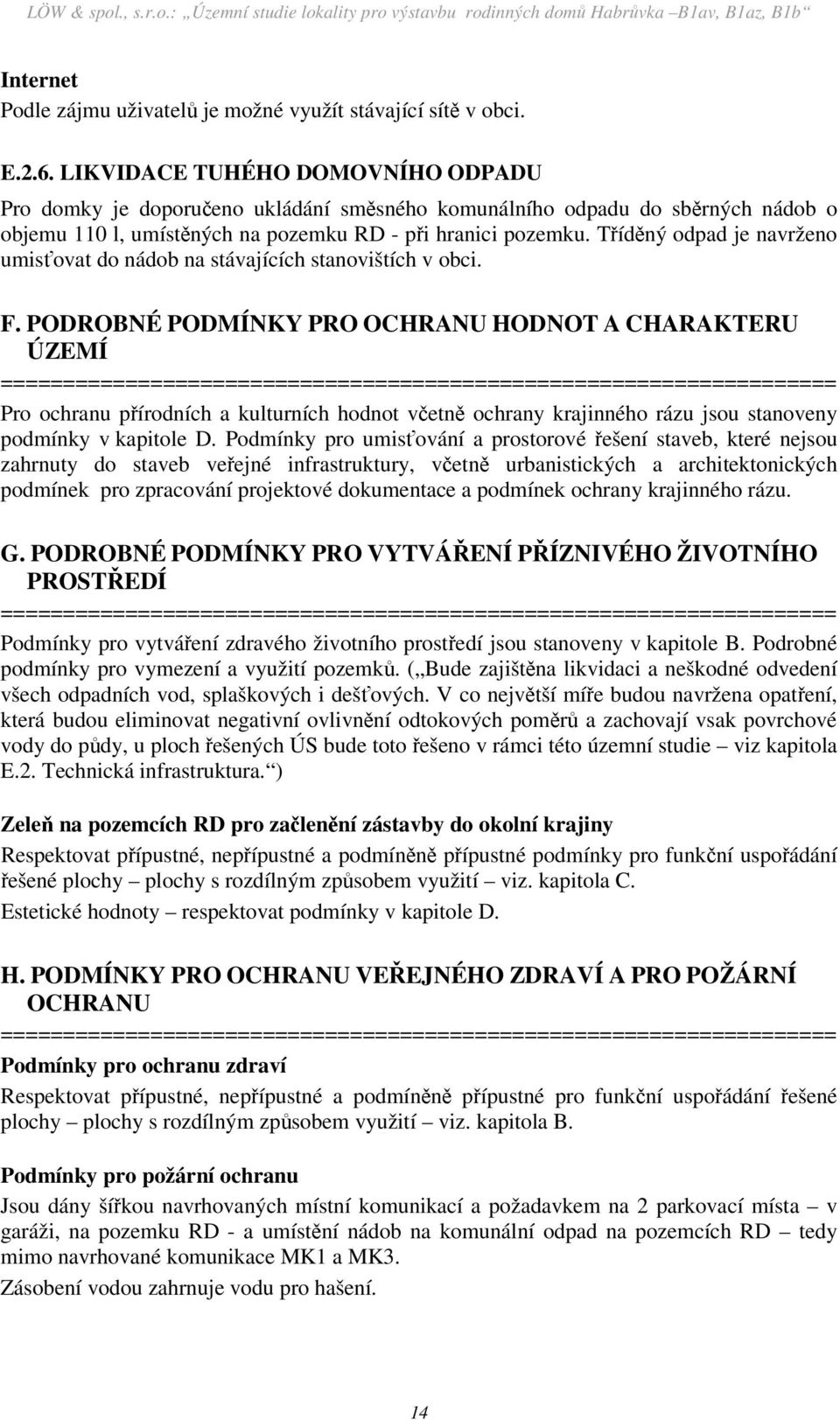 Tříděný odpad je navrženo umisťovat do nádob na stávajících stanovištích v obci. F.